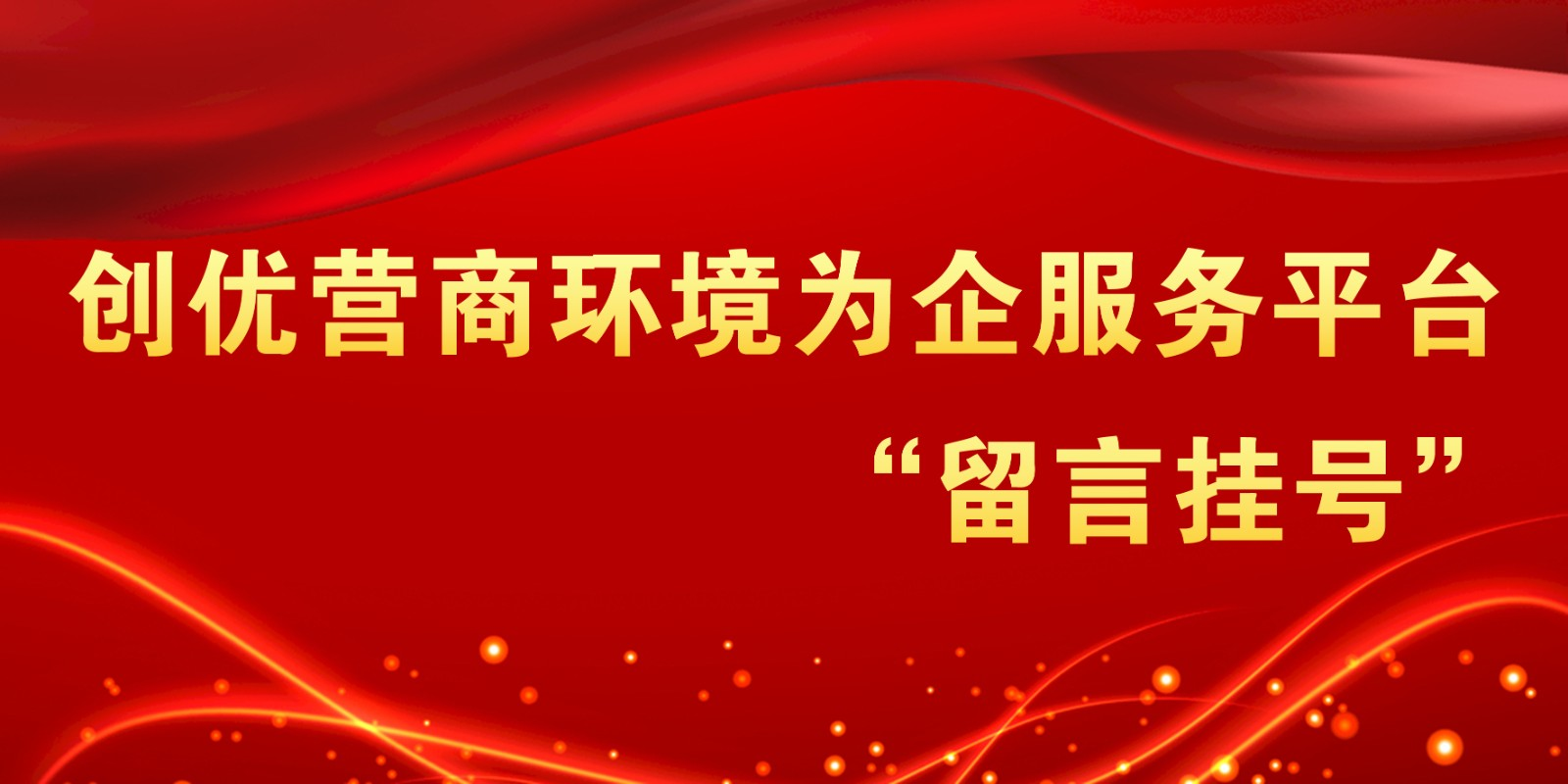 創(chuàng)優(yōu)營(yíng)商環(huán)境為企服務(wù)平臺(tái)“留言?huà)焯?hào)”